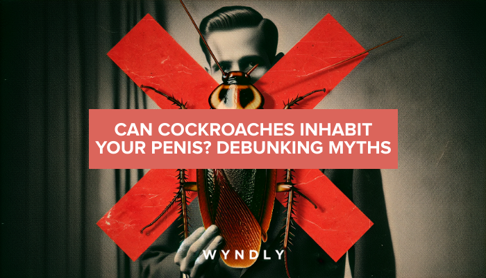 Can Cockroaches Live in Your Penis: Debunking Myths 2026 & Wyndly