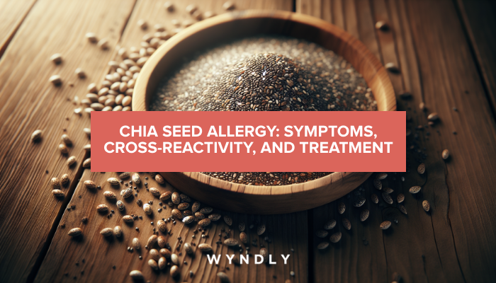 Chia Seed Allergy: Symptoms, Cross-Reactivity, and Management 2025 & Wyndly