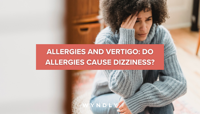Allergies and Dizziness: 7 Ways to Manage Vertigo and Dizziness Triggered  by Seasonal Allergies