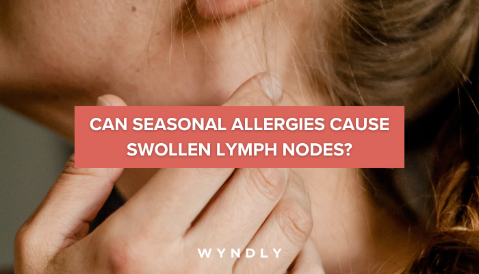 Can Allergies Cause Swollen Lymph Nodes? (2024) | Wyndly