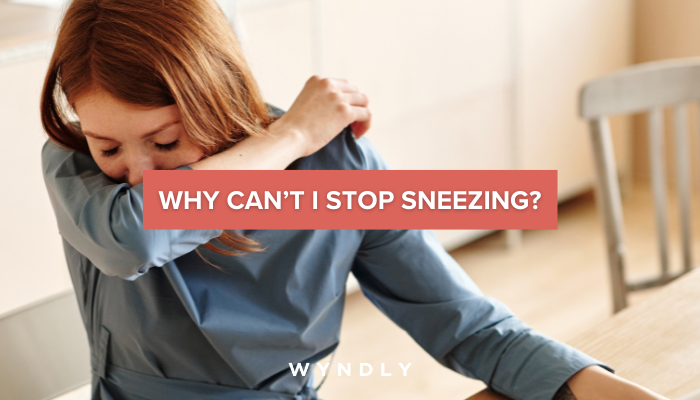 Why Can’t I Stop Sneezing? 2025 & Wyndly