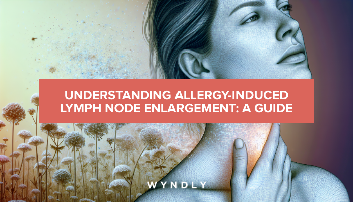 Allergy-Induced Lymph Node Enlargement: Causes and Treatment 2025 & Wyndly