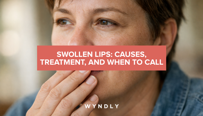 Swollen Lips: Causes, Treatment, and When to Worry (2026) & Wyndly