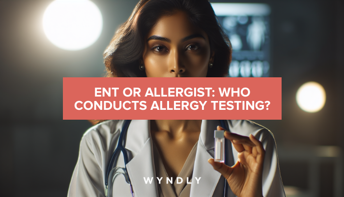 ENT vs Allergist: Who Should Conduct Allergy Testing? 2026 & Wyndly