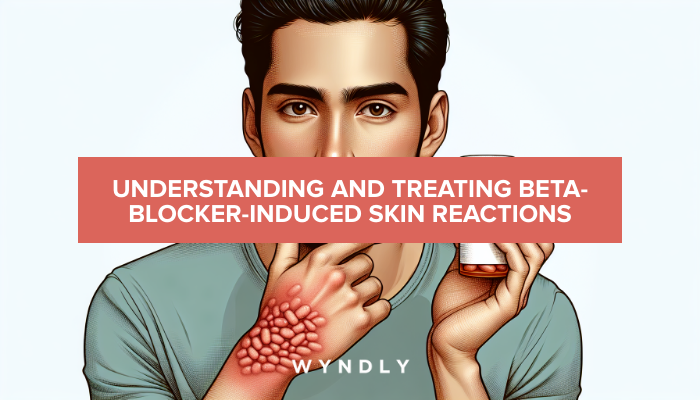 Beta-Blocker Skin Reactions: Causes, Symptoms, and Treatment 2025 & Wyndly