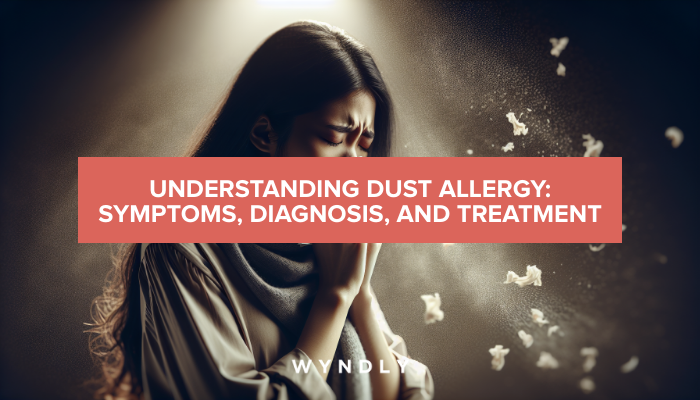 Dust Allergy: Recognizing Symptoms and Finding Treatment 2025 & Wyndly