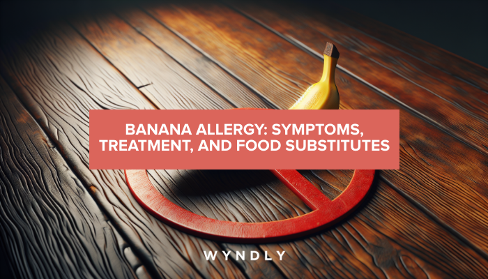 Banana Allergy: Identifying Symptoms and Finding Substitutes 2025 & Wyndly