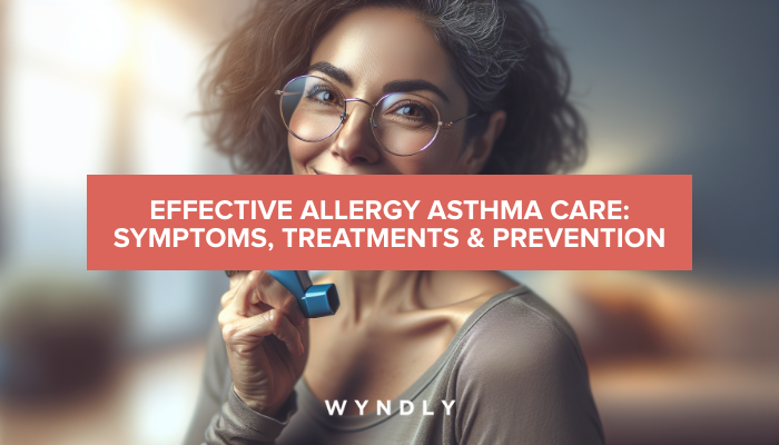 Effective Allergy Asthma Care: Symptoms, Treatments Explored 2025 & Wyndly - Effective Allergy Treatment With Ai Coaching