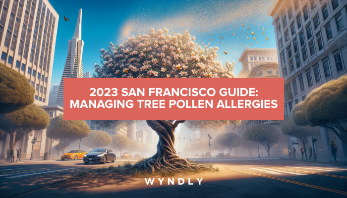 2023 Guide: Managing Tree Pollen Allergies in San Francisco 2026 & Wyndly
