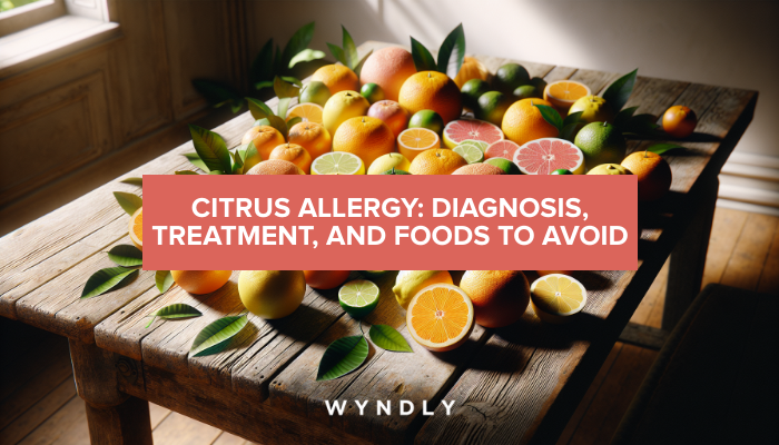 Citrus Allergy: Diagnosis, Treatment, and Dietary Adjustments 2026 & Wyndly